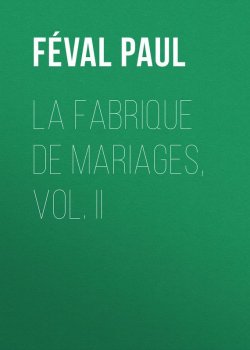 Книга "La fabrique de mariages, Vol. II" – Paul Féval