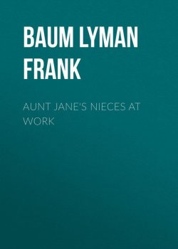 Книга "Aunt Jane's Nieces at Work" – Лаймен Фрэнк Баум, Лаймен Фрэнк Баум