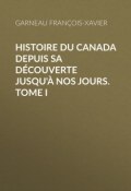 Histoire du Canada depuis sa découverte jusqu'à nos jours. Tome I (François Xavier Pagès, François-Xavier Garneau)