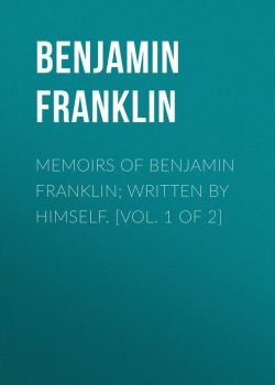 Книга "Memoirs of Benjamin Franklin; Written by Himself. [Vol. 1 of 2]" – Бенджамин Франклин