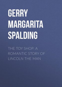 Книга "The Toy Shop: A Romantic Story of Lincoln the Man" – Margarita Gerry
