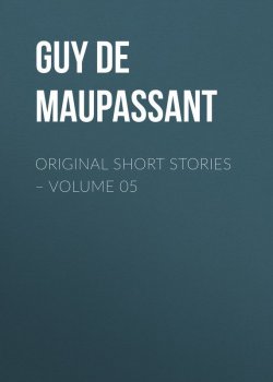 Книга "Original Short Stories – Volume 05" – Ги де Мопассан, Ги де Мопассан