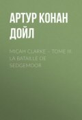 Micah Clarke – Tome III. La Bataille de Sedgemoor (Артур Конан Дойл, Адриан Конан Дойл, Дойл Артур)