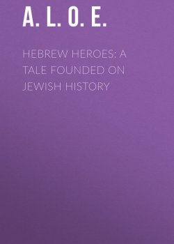 Книга "Hebrew Heroes: A Tale Founded on Jewish History" – O. S. A., A. L. E., A. L. O. E.
