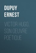 Victor Hugo, son oeuvre poétique (Ernest Dupuy)