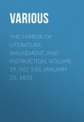 The Mirror of Literature, Amusement, and Instruction. Volume 19, No. 530, January 21, 1832 (Various)