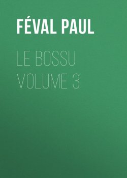 Книга "Le Bossu Volume 3" – Paul Féval