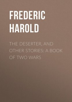Книга "The Deserter, and Other Stories: A Book of Two Wars" – Harold Frederic