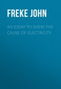 An Essay to Shew the Cause of Electricity (John Freke)