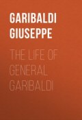 The Life of General Garibaldi (Giuseppe Garibaldi)