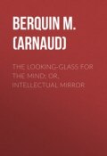 The Looking-Glass for the Mind; or, Intellectual Mirror (M. (Arnaud) Berquin)