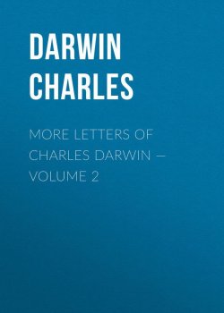 Книга "More Letters of Charles Darwin — Volume 2" – Чарльз Роберт Дарвин, Чарльз Дарвин