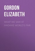 What We Saw At Madame World's Fair (Elizabeth Gordon)