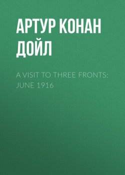 Книга "A Visit to Three Fronts: June 1916" – Артур Конан Дойл, Адриан Конан Дойл, Артур Конан Дойл