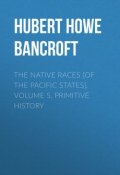The Native Races [of the Pacific states], Volume 5, Primitive History (Hubert Bancroft)