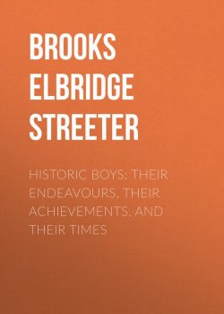 Книга "Historic Boys: Their Endeavours, Their Achievements, and Their Times" – Elbridge Brooks