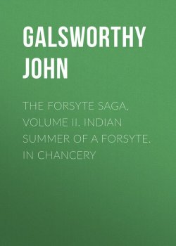Книга "The Forsyte Saga, Volume II. Indian Summer of a Forsyte. In Chancery" – Джон Голсуорси, John Galsworthy