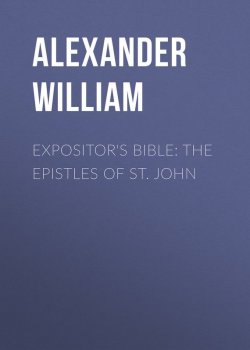 Книга "Expositor's Bible: The Epistles of St. John" – William Alexander