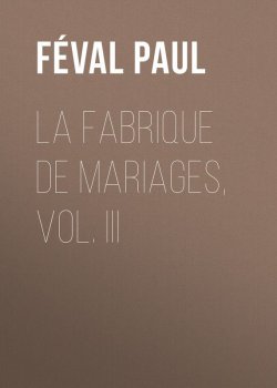 Книга "La fabrique de mariages, Vol. III" – Paul Féval