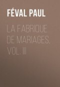 La fabrique de mariages, Vol. III (Paul Féval)