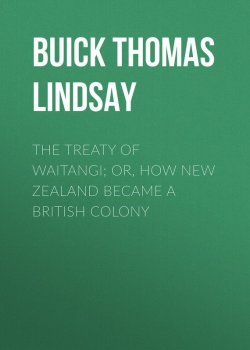 Книга "The Treaty of Waitangi; or, how New Zealand became a British Colony" – Thomas Buick