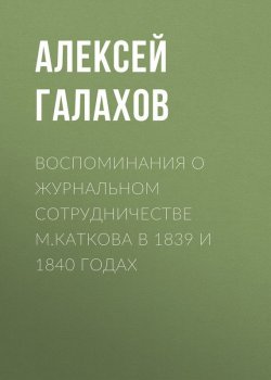 Книга "Воспоминания о журнальном сотрудничестве М.Каткова в 1839 и 1840 годах" – Алексей Галахов, 1888