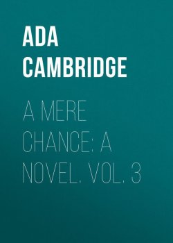 Книга "A Mere Chance: A Novel. Vol. 3" – Ada Cambridge