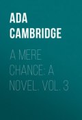A Mere Chance: A Novel. Vol. 3 (Ada Cambridge)