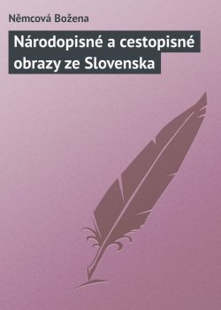 Книга "Národopisné a cestopisné obrazy ze Slovenska" – Божена Немцова, Božena Němcová