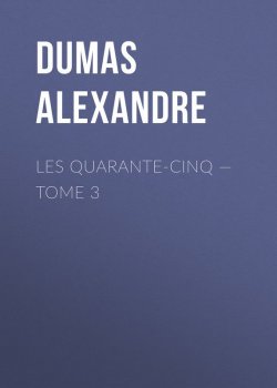 Книга "Les Quarante-Cinq — Tome 3" – Александр Дюма
