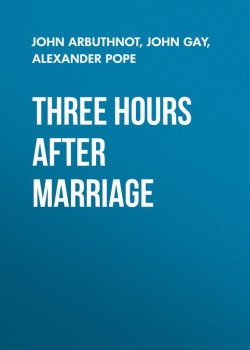 Книга "Three Hours after Marriage" – John Gay, Alexander Pope, John Arbuthnot