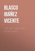 The Last Lion, and Other Tales (Vicente Blasco Ibanez, Висенте Бласко-Ибаньес)