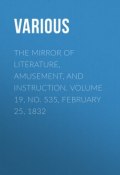 The Mirror of Literature, Amusement, and Instruction. Volume 19, No. 535, February 25, 1832 (Various)