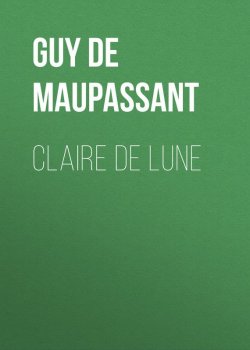 Книга "Claire de Lune" – Ги де Мопассан, Ги де Мопассан
