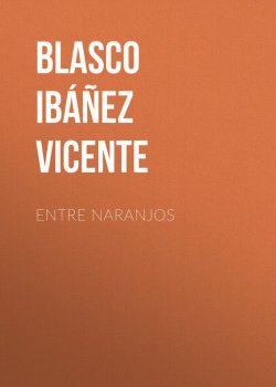 Книга "Entre naranjos" – Висенте Бласко-Ибаньес, Vicente Blasco Ibanez