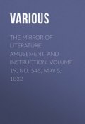 The Mirror of Literature, Amusement, and Instruction. Volume 19, No. 545, May 5, 1832 (Various)
