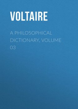 Книга "A Philosophical Dictionary, Volume 03" – Франсуа-Мари Аруэ Вольтер