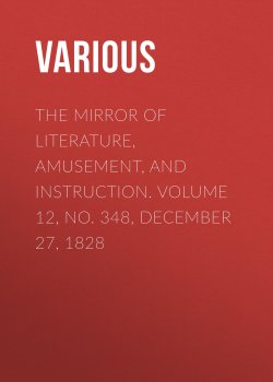 Книга "The Mirror of Literature, Amusement, and Instruction. Volume 12, No. 348, December 27, 1828" – Various