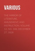 The Mirror of Literature, Amusement, and Instruction. Volume 12, No. 348, December 27, 1828 (Various)