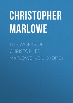 Книга "The Works of Christopher Marlowe, Vol. 3 (of 3)" – Christopher Marlowe