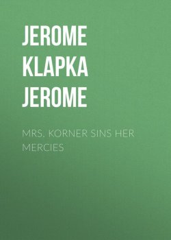 Книга "Mrs. Korner Sins Her Mercies" – Джером Клапка Джером, Джером Дэвид Сэлинджер, Джером Килти, Джером МакМуллен-Прайс