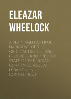 Книга "A plain and faithful narrative of the original design, rise, progress and present state of the Indian charity-school at Lebanon, in Connecticut" – Eleazar Wheelock