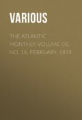 The Atlantic Monthly, Volume 03, No. 16, February, 1859 (Various)