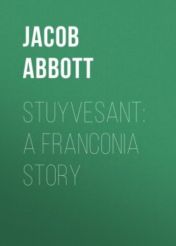 Книга "Stuyvesant: A Franconia Story" – Jacob Abbott