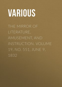 Книга "The Mirror of Literature, Amusement, and Instruction. Volume 19, No. 551, June 9, 1832" – Various
