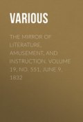 The Mirror of Literature, Amusement, and Instruction. Volume 19, No. 551, June 9, 1832 (Various)