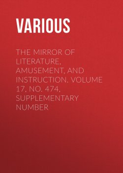 Книга "The Mirror of Literature, Amusement, and Instruction. Volume 17, No. 474, Supplementary Number" – Various