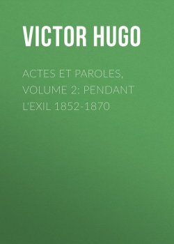 Книга "Actes et Paroles, Volume 2: Pendant l'exil 1852-1870" – Гюго Виктор , Виктор Мари Гюго
