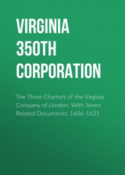 Книга "The Three Charters of the Virginia Company of London. With Seven Related Documents; 1606-1621" – Virginia 350th Anniversary Celebration Corporation