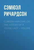 Clarissa Harlowe; or the history of a young lady — Volume 1 (Сэмюэл Ричардсон)
